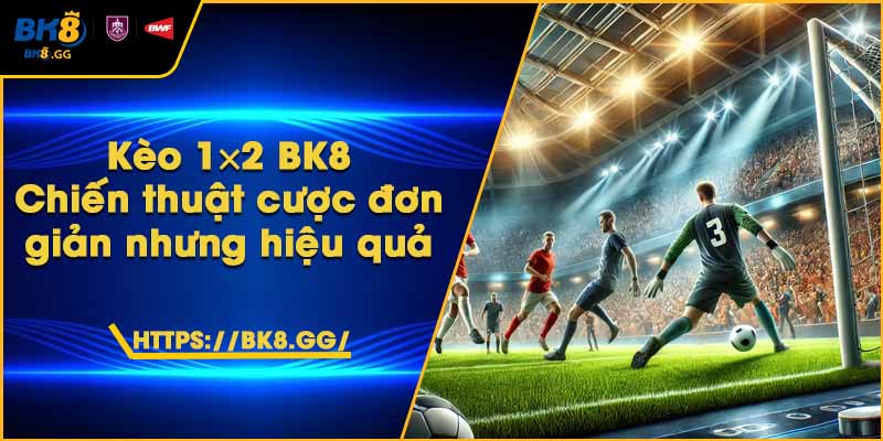 Kèo 1×2 BK8 – Chiến thuật cược đơn giản nhưng hiệu quả 6 Kèo 1×2 BK8 – Chiến thuật cược đơn giản nhưng hiệu quả