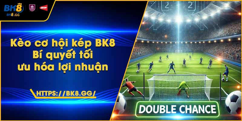 Kèo cơ hội kép BK8 – Bí quyết tối ưu hóa lợi nhuận 2 Kèo cơ hội kép BK8 – Bí quyết tối ưu hóa lợi nhuận